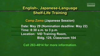 Camp Zama (Japanese Session)
Date: May 29 (Nomination deadline: May 22)
Time: 8:30 a.m. to 3 p.m.
Location: VID Training Room,
Bldg. 125, Classroom 104
Call 263-4814 for more information.

 