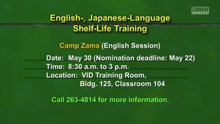 Camp Zama (English Session)
Date: May 30 (Nomination deadline: May 22)
Time: 8:30 a.m. to 3 p.m.
Location: VID Training Room,
Bldg. 125, Classroom 104
Call 263-4814 for more information.

 