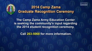 The Camp Zama Army Education Center
is seeking the community’s input regarding
the 2014 student recognition ceremony.
Call 263-5068 for more information.

 