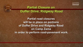 Partial Closure on
Duffer Drive, Ridgway Road
Partial road closures
will be in place on portions
of Duffer Drive and Ridgway Road
on Camp Zama
in order to perform road-pavement work.

 