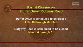 Partial Closure on
Duffer Drive, Ridgway Road
Duffer Drive is scheduled to be closed
Feb. 10 through March 5.
Ridgway Road is scheduled to be closed
March 6 through 31.

 