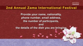 2nd Annual Zama International Festival
2nd Annual Zama International Festival
Provide your name, nationality,
phone number, email address,
the number of participants,
and
the details of the dish you are bringing.

 