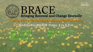 Spring 2014 – Wednesday Evening Ladies Fellowship

Wednesday BRACE Dates, 6 to 8 p.m.
Jan. 15 and 29
Feb. 5 and 19
March 5 and 19

April 2, 16, and 30
May 7 and 21

 