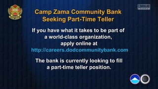 Camp Zama Community Bank
Seeking Part-Time Teller
If you have what it takes to be part of
a world-class organization,
apply online at
http://careers.dodcommunitybank.com
The bank is currently looking to fill
a part-time teller position.

 