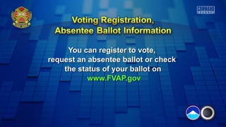 You can register to vote,
request an absentee ballot or check
the status of your ballot on
www.FVAP.gov

 