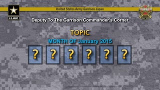 MONTH OF January 2015
Deputy To The Garrison Commander’s Corner
 