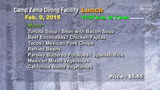 ~Menu~
Tortilla Soup / Bean with Bacon Soup
Beef Enchiladas / Chicken Fajitas
Tacos / Mexican Pork Chops
Refried Beans
Parsley Buttered Potatoes / Spanish Rice
Mexican Mixed Vegetables
California Blend Vegetables
11:30 a.m. to 1 p.m.Feb. 9, 2015
Price : $5.55
 