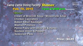 Feb. 10, 2015
Price : $4.85
~Menu~
Cream of Broccoli Soup / Minestrone Soup
Chicken Cacciatore
Baked Italian Sausages
Mashed Potatoes
Penne Pasta with Olive Oil & Herbs
Sautéed Onion & Pepper
Seasoned Peas
5 p.m. to 6:30 p.m.
 