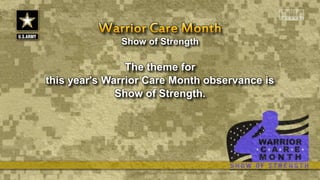 Show of Strength
The theme for
this year's Warrior Care Month observance is
Show of Strength.
 