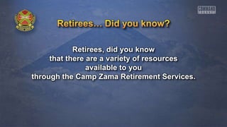 Retirees, did you know
that there are a variety of resources
available to you
through the Camp Zama Retirement Services.
 
