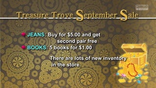 JEANS: Buy for $5.00 and get
second pair free
BOOKS: 5 books for $1.00
There are lots of new inventory
in the store.
 