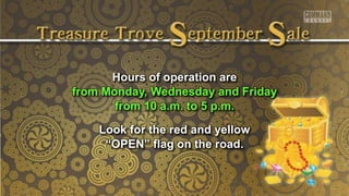 Hours of operation are
from Monday, Wednesday and Friday
from 10 a.m. to 5 p.m.
Look for the red and yellow
“OPEN” flag on the road.
 