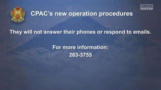 CPAC’s new operation procedures
They will not answer their phones or respond to emails.
For more information:
263-3755
 