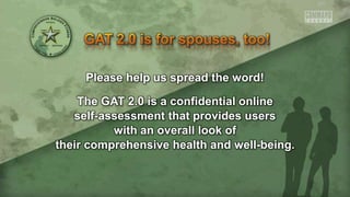 Please help us spread the word!
The GAT 2.0 is a confidential online
self-assessment that provides users
with an overall look of
their comprehensive health and well-being.
 