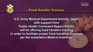 U.S. Army Medical Department Activity- Japan
with support from
Public Health Command Region-Pacific
will be offering food handlers training
in order to facilitate proper food handling practices
per the Installation Medical Authority.
 
