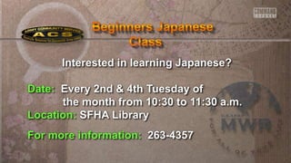 Interested in learning Japanese?
Date: Every 2nd & 4th Tuesday of
the month from 10:30 to 11:30 a.m.
Location: SFHA Library
For more information: 263-4357
 