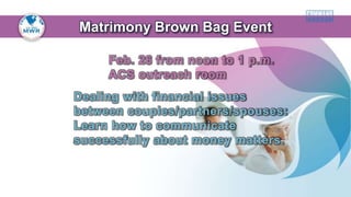 Matrimony Brown Bag Event
Feb. 26 from noon to 1 p.m.
ACS outreach room
Dealing with financial issues
between couples/partners/spouses:
Learn how to communicate
successfully about money matters.
 