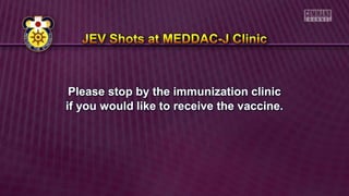 Please stop by the immunization clinic
if you would like to receive the vaccine.
 