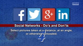 4
Social Networks - Do’s and Don’ts
Select pictures taken at a distance, at an angle,
or otherwise concealed.
 
