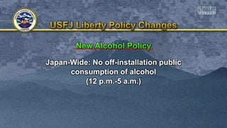 Japan-Wide: No off-installation public
consumption of alcohol
(12 p.m.-5 a.m.)
 