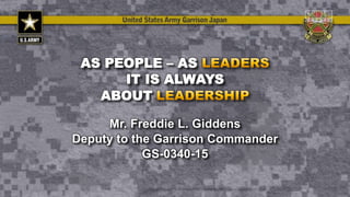 AS PEOPLE – AS
IT IS ALWAYS
ABOUT
Mr. Freddie L. Giddens
Deputy to the Garrison Commander
GS-0340-15
 