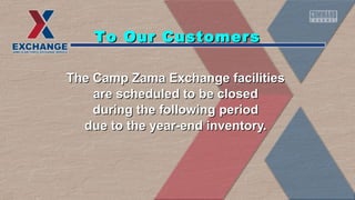 To Our Customers
The Camp Zama Exchange facilities
are scheduled to be closed
during the following period
due to the year-end inventory.

 