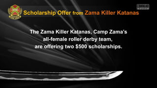 The Zama Killer Katanas, Camp Zama’s
all-female roller derby team,
are offering two $500 scholarships.
Scholarship Offer from Zama Killer KatanasZama Killer Katanas
 