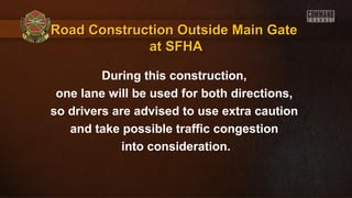Road Construction Outside Main GateRoad Construction Outside Main Gate
at SFHAat SFHA
During this construction,
one lane will be used for both directions,
so drivers are advised to use extra caution
and take possible traffic congestion
into consideration.
 