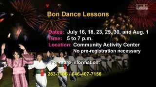 Dates:Dates: July 16, 18, 23, 25, 30, and Aug. 1July 16, 18, 23, 25, 30, and Aug. 1
Time:Time: 5 to 7 p.m.5 to 7 p.m.
Location:Location: Community Activity CenterCommunity Activity Center
No pre-registration necessaryNo pre-registration necessary
For more information:For more information:
263-7156 / 046-407-7156263-7156 / 046-407-7156
 
