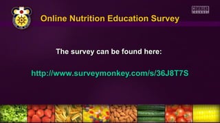 The survey can be found here:The survey can be found here:
http://www.surveymonkey.com/s/36J8T7Shttp://www.surveymonkey.com/s/36J8T7S
Online Nutrition Education SurveyOnline Nutrition Education Survey
 