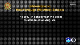 The 2013-14 school year will begin
as scheduled on Aug. 26.
 