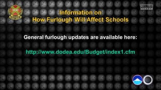 General furlough updates are available here:General furlough updates are available here:
http://www.dodea.edu/Budget/index1.cfmhttp://www.dodea.edu/Budget/index1.cfm
 