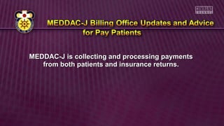 MEDDAC-J is collecting and processing paymentsMEDDAC-J is collecting and processing payments
from both patients and insurance returns.from both patients and insurance returns.
 