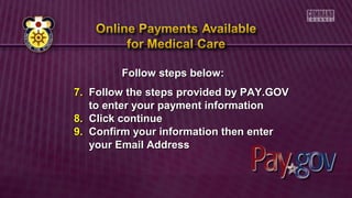 Follow steps below:Follow steps below:
7.7. Follow the steps provided by PAY.GOVFollow the steps provided by PAY.GOV
to enter your payment informationto enter your payment information
8.8. Click continueClick continue
9.9. Confirm your information then enterConfirm your information then enter
your Email Addressyour Email Address
 