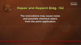 The renovations may cause noiseThe renovations may cause noise
and possible chemical odorsand possible chemical odors
from the paint application.from the paint application.
 