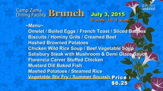 ~Menu~~Menu~
Omelet / Boiled Eggs / French Toast / Sliced BaconsOmelet / Boiled Eggs / French Toast / Sliced Bacons
Biscuits / Hominy Grits / Creamed BeefBiscuits / Hominy Grits / Creamed Beef
Hashed Browned PotatoesHashed Browned Potatoes
Chicken Wild Rice Soup / Beef Vegetable SoupChicken Wild Rice Soup / Beef Vegetable Soup
Salisbury Steak with Mushroom & Demi Glace SauceSalisbury Steak with Mushroom & Demi Glace Sauce
Florencia Carver Stuffed ChickenFlorencia Carver Stuffed Chicken
Mustard Dill Baked FishMustard Dill Baked Fish
Mashed Potatoes / Steamed RiceMashed Potatoes / Steamed Rice
Vegetable Stir Fry / Summer SquashVegetable Stir Fry / Summer Squash Price :Price :
$6.25$6.25
9 a.m. to 1 p.m.9 a.m. to 1 p.m.
 