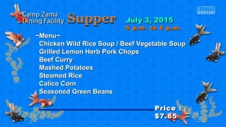 ~Menu~~Menu~
Chicken Wild Rice Soup / Beef Vegetable SoupChicken Wild Rice Soup / Beef Vegetable Soup
Grilled Lemon Herb Pork ChopsGrilled Lemon Herb Pork Chops
Beef CurryBeef Curry
Mashed PotatoesMashed Potatoes
Steamed RiceSteamed Rice
Calico CornCalico Corn
Seasoned Green BeansSeasoned Green Beans
Price :Price :
$7.65$7.65
5 p.m. to 6 p.m.5 p.m. to 6 p.m.
 