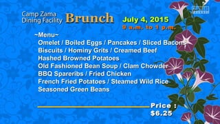 ~Menu~~Menu~
Omelet / Boiled Eggs / Pancakes / Sliced BaconsOmelet / Boiled Eggs / Pancakes / Sliced Bacons
Biscuits / Hominy Grits / Creamed BeefBiscuits / Hominy Grits / Creamed Beef
Hashed Browned PotatoesHashed Browned Potatoes
Old Fashioned Bean Soup / Clam ChowderOld Fashioned Bean Soup / Clam Chowder
BBQ Spareribs / Fried ChickenBBQ Spareribs / Fried Chicken
French Fried Potatoes / Steamed Wild RiceFrench Fried Potatoes / Steamed Wild Rice
Seasoned Green BeansSeasoned Green Beans
Price :Price :
$6.25$6.25
9 a.m. to 1 p.m.9 a.m. to 1 p.m.
 
