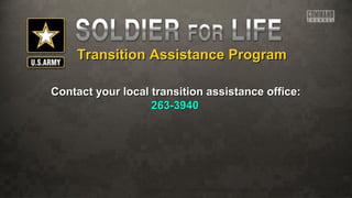 Transition Assistance ProgramTransition Assistance Program
Contact your local transition assistance office:Contact your local transition assistance office:
263-3940263-3940
 
