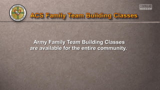 Army Family Team Building ClassesArmy Family Team Building Classes
are available for the entire community.are available for the entire community.
 