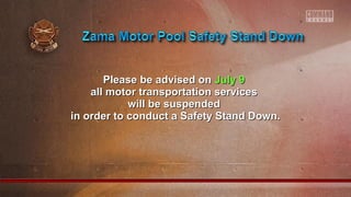Please be advised onPlease be advised on July 9July 9
all motor transportation servicesall motor transportation services
will be suspendedwill be suspended
in order to conduct a Safety Stand Down.in order to conduct a Safety Stand Down.
 