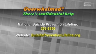 National Suicide Prevention Lifeline:National Suicide Prevention Lifeline:
263-8255263-8255
Website:Website: SuicidePreventionLifeline.orgSuicidePreventionLifeline.org
 