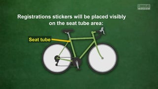 Registrations stickers will be placed visibly
on the seat tube area:
Seat tubeSeat tube
 