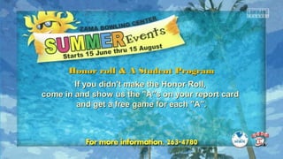 Honor roll & A Student ProgramHonor roll & A Student Program
If you didn't make the Honor Roll,If you didn't make the Honor Roll,
come in and show us the "A"s on your report cardcome in and show us the "A"s on your report card
and get a free game for each "A".and get a free game for each "A".
 