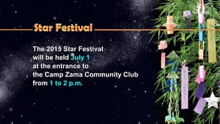 The 2015 Star FestivalThe 2015 Star Festival
will be heldwill be held July 1July 1
at the entrance toat the entrance to
the Camp Zama Community Clubthe Camp Zama Community Club
fromfrom 1 to 2 p.m.1 to 2 p.m.
 