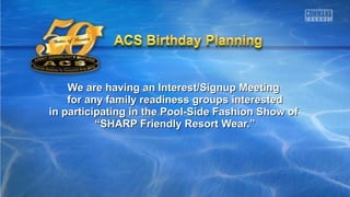 We are having an Interest/Signup MeetingWe are having an Interest/Signup Meeting
for any family readiness groups interestedfor any family readiness groups interested
in participating in the Pool-Side Fashion Show ofin participating in the Pool-Side Fashion Show of
““SHARP Friendly Resort Wear.”SHARP Friendly Resort Wear.”
 