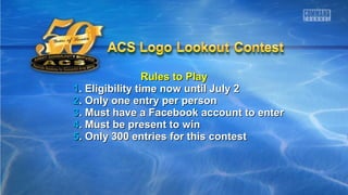 Rules to PlayRules to Play
11. Eligibility time now until July 2. Eligibility time now until July 2
22. Only one entry per person. Only one entry per person
33. Must have a Facebook account to enter. Must have a Facebook account to enter
44. Must be present to win. Must be present to win
55. Only 300 entries for this contest. Only 300 entries for this contest
 