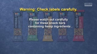 Please watch out carefullyPlease watch out carefully
for these snack barsfor these snack bars
containing hemp ingredients .containing hemp ingredients .
 