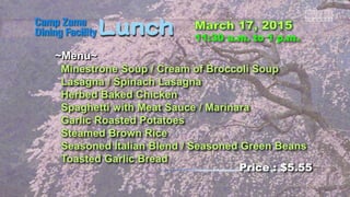 ~Menu~
Minestrone Soup / Cream of Broccoli Soup
Lasagna / Spinach Lasagna
Herbed Baked Chicken
Spaghetti with Meat Sauce / Marinara
Garlic Roasted Potatoes
Steamed Brown Rice
Seasoned Italian Blend / Seasoned Green Beans
Toasted Garlic Bread
Price : $5.55
 