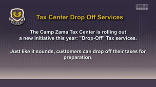 The Camp Zama Tax Center is rolling out
a new initiative this year: "Drop-Off" Tax services.
Just like it sounds, customers can drop off their taxes for
preparation.
Tax Center Drop Off Services
 